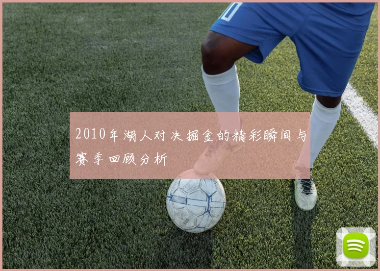 2010年湖人对决掘金的精彩瞬间与赛季回顾分析