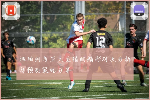 坦珀利与正义竞猜的精彩对决分析与预测策略分享
