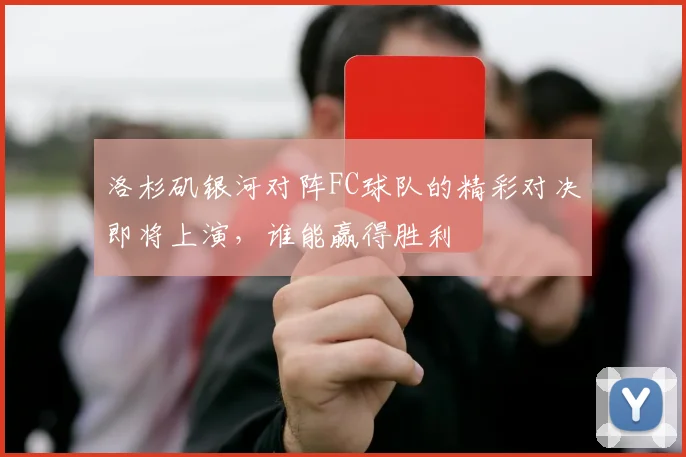 洛杉矶银河对阵FC球队的精彩对决即将上演，谁能赢得胜利