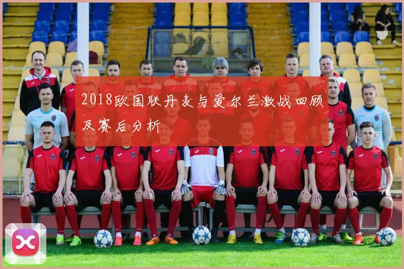 2018欧国联丹麦与爱尔兰激战回顾及赛后分析