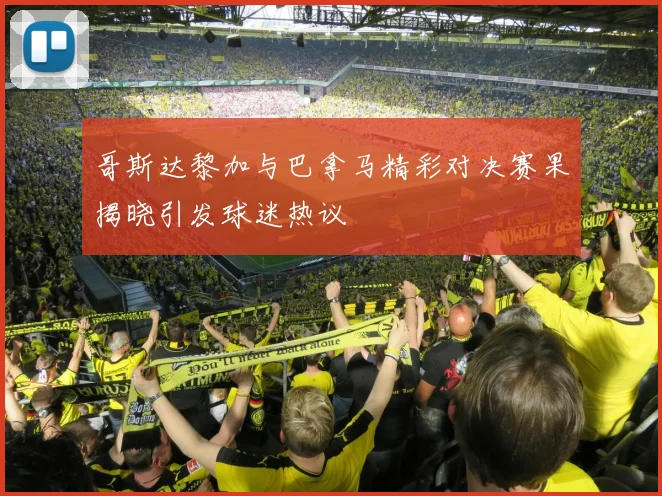 哥斯达黎加与巴拿马精彩对决赛果揭晓引发球迷热议