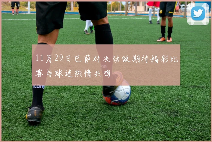 11月29日巴萨对决劲敌期待精彩比赛与球迷热情共鸣