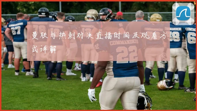 曼联与热刺对决直播时间及观看方式详解
